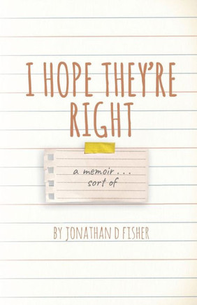I Hope They're Right: a memoir . . . sort of