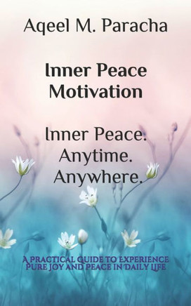 Inner Peace Motivation Inner Peace. Anytime. Anywhere.: A Practical Guide to Experience Pure Joy and Peace in Daily Life