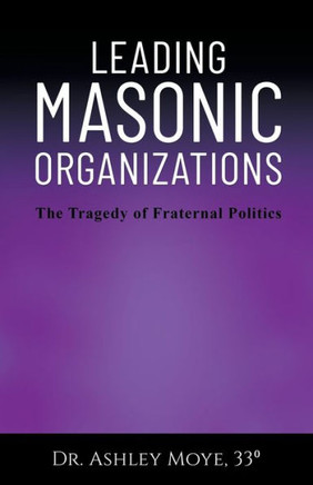 Leading Masonic Organizations: The Tragedy Of Fraternal Politics