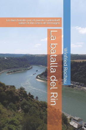 La batalla del Rin: La dura batalla por el puente Ludendorff sobre el Rin cerca de Remagen