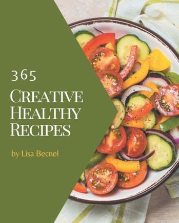 365 Creative Healthy Recipes: The Best Healthy Cookbook on Earth