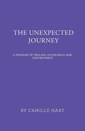 The Unexpected Journey: A Passage Of Healing, Giving Back And Contentment