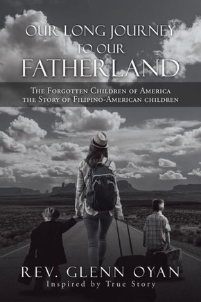 Our Long Journey to Our Fatherland: The Forgotten Children of America the Story of Filipino-american Children - 9781664126312