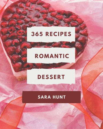 365 Romantic Dessert Recipes: Welcome to Romantic Dessert Cookbook