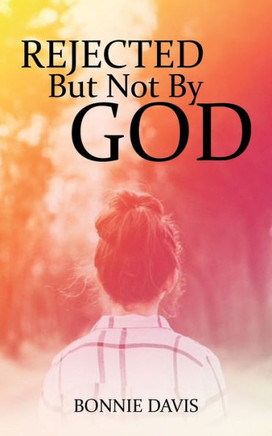 Rejected But Not By God