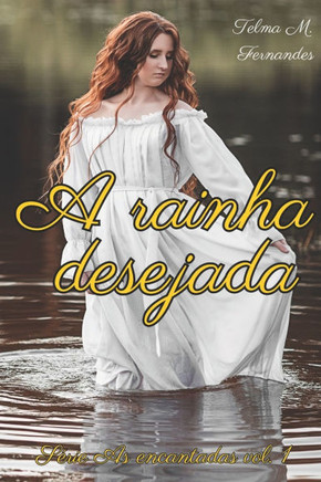 A rainha desejada: E se faltasse um grande detalhe, à história que sempre conheceu e que foi contada ao longo de quinhentos anos?