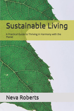 Sustainable Living: A Practical Guide to Thriving in Harmony with the Planet