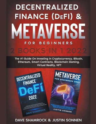 Decentralized Finance (DeFi) & Metaverse For Beginners 2 Books in 1 2022: The #1 Guide On Investing In Cryptocurrency, Bitcoin, Ethereum, Smart Contra