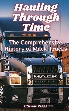 Hauling Through Time: The Comprehensive History of Mack Trucks