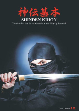 Shinden Kihon: técnicas básicas de combate sin armas ninja y samurai.