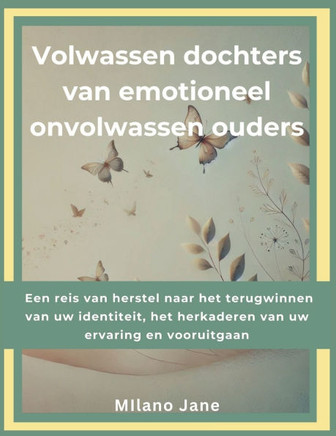 Volwassen dochters van emotioneel onvolwassen ouders: Een reis van herstel naar het terugwinnen van uw identiteit, het herkaderen van uw ervaring en v