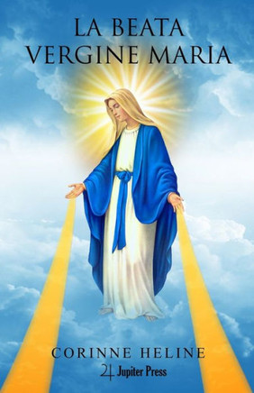 La Beata Vergine Maria: La sua vita e la sua missione