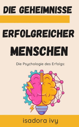 Die Psychologie des Erfolgs: Die Geheimnisse erfolgreicher Menschen