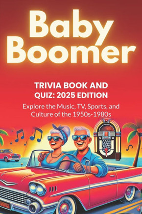 Baby Boomer Trivia Book and Quiz: 2025 Edition: Explore the Music, TV, Sports and Culture of the 1950s-1980s