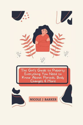 The Girl's Guide to Puberty: Everything You Need to Know About Periods, Body Changes & More