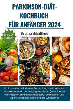 Parkinson-Diät-Kochbuch Für Anfänger 2024: Umfassender Leitfaden zur Behandlung von Parkinson-Hirnerkrankungen bei Neudiagnostizierten (Kombination vo