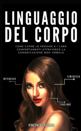 Linguaggio del Corpo: Come capire le persone e i loro comportamenti attraverso la comunicazione non verbale