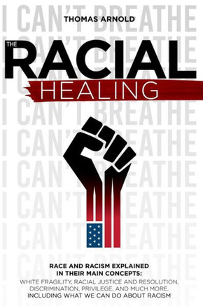 The racial healings: Race and Racism Explained in Their Main Concepts: White Fragility, Racial Justice and Resolution, Discrimination, Priv