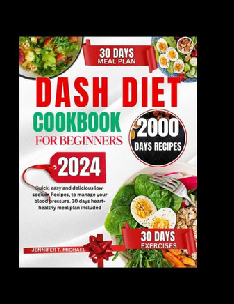 Dash Diet Cookbook for Beginners 2024: Quick, easy and delicious low-sodium recipes, to manage your blood pressure. 30 days heart-healthy meal plan in