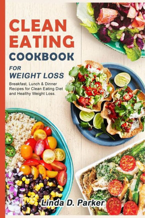 Clean Eating Cookbook For Weight Loss: 21 Day-Clean Eating Meal Plan (Breakfast, Lunch & Dinner ) with 70 healthy and delicious Recipes.