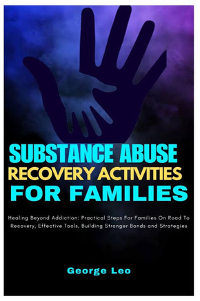 Substance Abuse Recovery Activities for Families: Healing Beyond Addiction: Practical Steps for Families on the Road to Recovery, Effective Tools, Bui