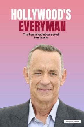 Hollywood's Everyman: The Remarkable Journey of Tom Hanks