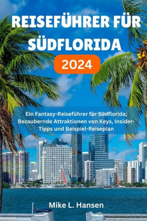 Reiseführer Für Südflorida 2024: Ein Fantasy-Reiseführer für Südflorida; Bezaubernde Attraktionen von Keys, Insider-Tipps und Beispiel-Reiseplan