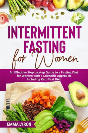 Intermittent Fasting for Women: An Effective Step by Step Guide to a Fasting Diet for Women with a Scientific Approach Including Keto Fast Diet