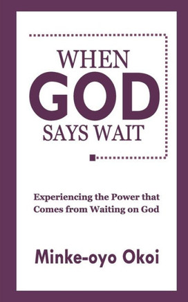 When God Says Wait: Experiencing the Power That Comes From Waiting on God.