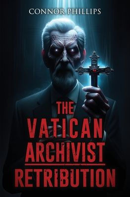 The Vatican Archivist: Retribution: A Tale of Exorcism, Possession, and Cursed Writings