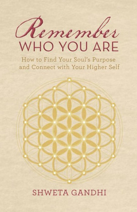 Remember Who You Are: How To Find Your Soul?S Purpose And Connect With Your Higher Self