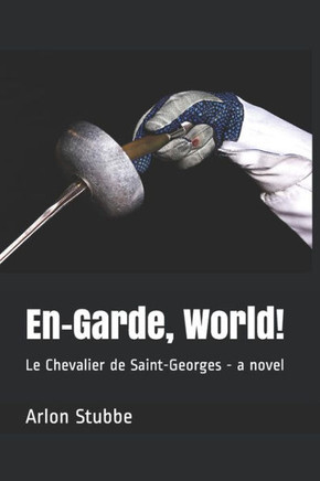 En-Garde, World!: Le Chevalier de Saint-Georges - a novel