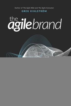 The Agile Brand: Creating authentic relationships between companies and consumers. Paperback Edition.