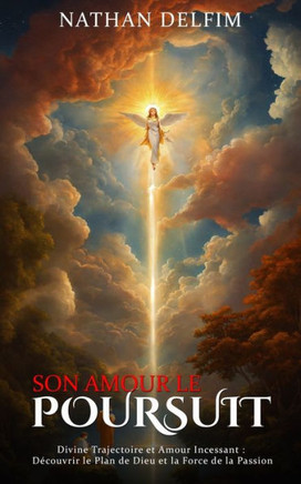 Son Amour Le Poursuit: Trajectoire Divine et Amour Incessant: Découvrir le Plan de Dieu et le Pouvoir de la Passion