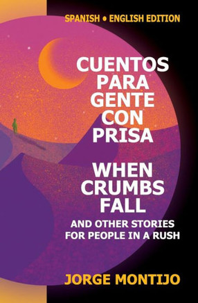 Cuentos Para Gente Con Prisa / When Crumbs Fall and Other Stories for People in a Rush: Bilingual Edition (Spanish / English)