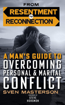From Resentment to Reconnection: A Man's Guide to Overcoming Personal and Marital Conflict