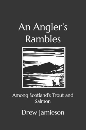 An Angler's Rambles: Among Scotland's Trout and Salmon