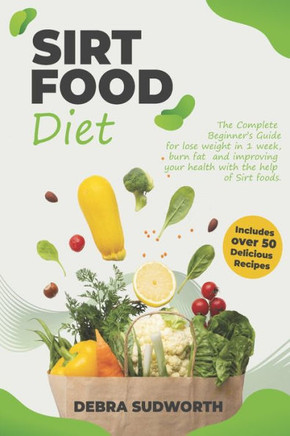 Sirtfood Diet: The Complete Beginner's Guide for lose weight in 1 week, burn fat and improving your health with the help of Sirt food