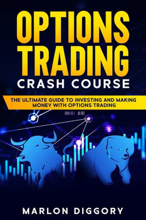 Options Trading Crash Course: The Ultimate Guide to Investing and Making Money with Options Trading