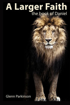 A Larger Faith: The Book of Daniel