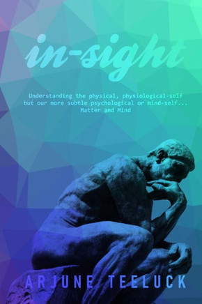In-Sight: Understanding the physical, physiological-self but our more subtle psychological or mind-self.