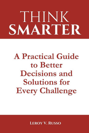 Think Smarter: A Practical Guide to Better Decisions and Solutions for Every Challenge