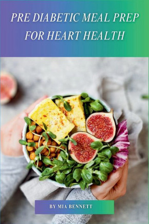 Pre Diabetic Meal Prep for Heart Health: Delicious Recipes to Manage Blood Sugar & Promote Heart Wellness