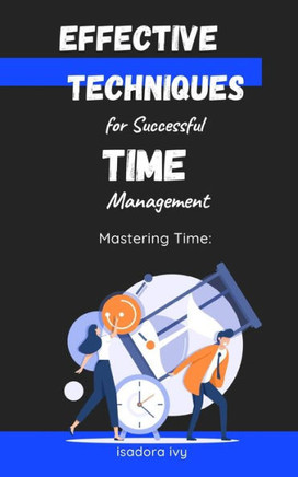 Mastering Time: Effective Techniques for Successful Time Management