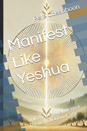 Manifest Like Yeshua: Unlocking Divine Potential Through Quantum Faith