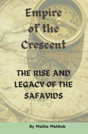 Empire of the Crescent: The Rise and Legacy of the Safavids Islamic History Book