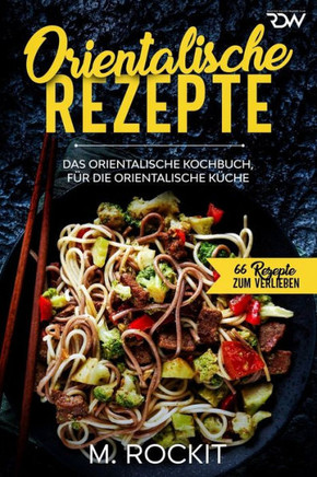 Orientalische Rezepte: Das orientalische Kochbuch, für die orientalische Küche