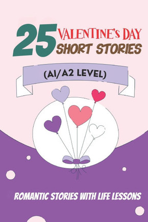 25 Valentine Tales: Romantic Short Stories with Life Lessons for ESL Adults and Teens (A1/A2 Vocabulary): Heartwarming Love Stories with E