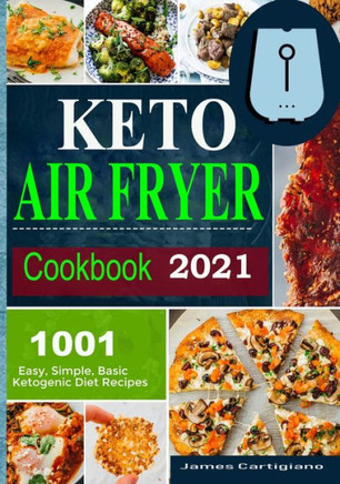 Keto Air Fryer Cookbook 2021: Quick and Easy Air Fryer Recipes for Busy People on Keto Diet