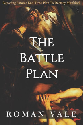 The Battle Plan: Exposing Satan's Plan to Destroy Mankind